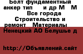 Болт фундаментный анкер тип 1.1 и др М20-М50 - Все города Строительство и ремонт » Материалы   . Ненецкий АО,Белушье д.